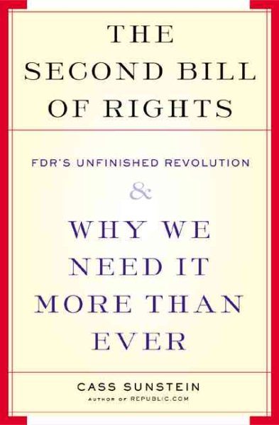 The Second Bill Of Rights: FDR's UNfinished Revolution-- And Why We Need It More Than Ever