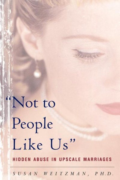 Not To People Like Us: Hidden Abuse In Upscale Marriages cover