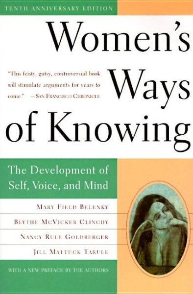 Women's Ways of Knowing (10th Anniversary Edition): The Development of Self, Voice, and Mind