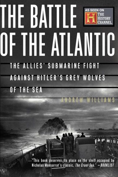 The Battle Of The Atlantic: The Allies' Submarine Fight Against Hitler's Gray Wolves Of The Sea cover