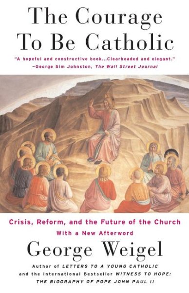 The Courage To Be Catholic: Crisis, Reform And The Future Of The Church cover
