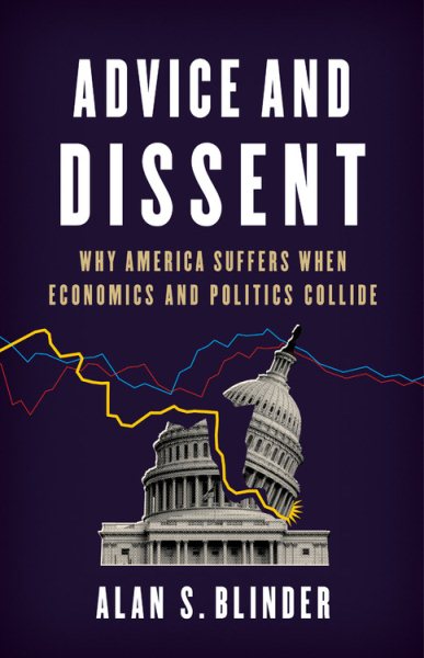 Advice and Dissent: Why America Suffers When Economics and Politics Collide cover