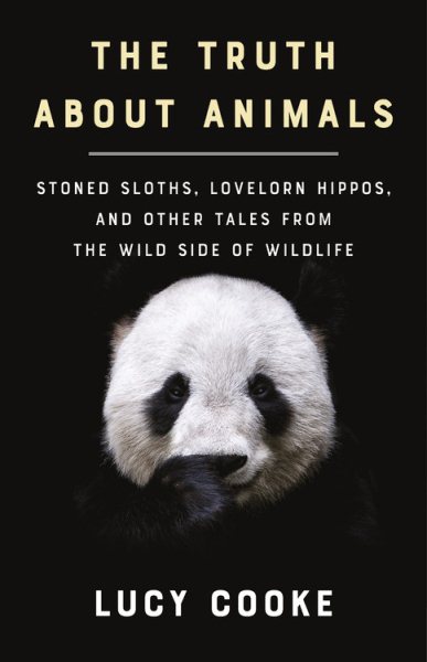 The Truth About Animals: Stoned Sloths, Lovelorn Hippos, and Other Tales from the Wild Side of Wildlife cover