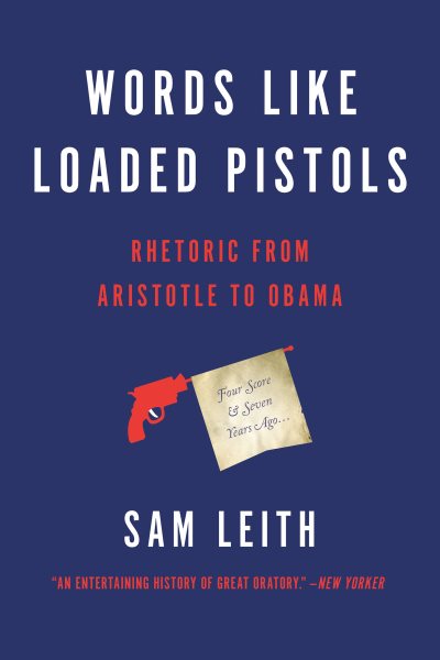 Words Like Loaded Pistols: Rhetoric from Aristotle to Obama cover