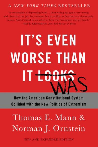 It's Even Worse Than It Looks: How the American Constitutional System Collided with the New Politics of Extremism cover