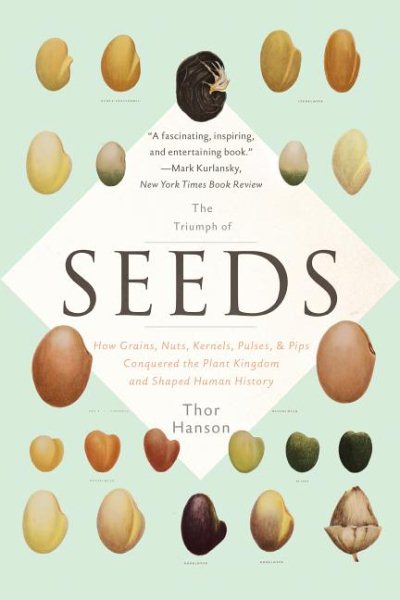 The Triumph of Seeds: How Grains, Nuts, Kernels, Pulses, and Pips Conquered the Plant Kingdom and Shaped Human History cover