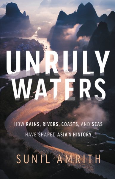Unruly Waters: How Rains, Rivers, Coasts, and Seas Have Shaped Asia's History cover