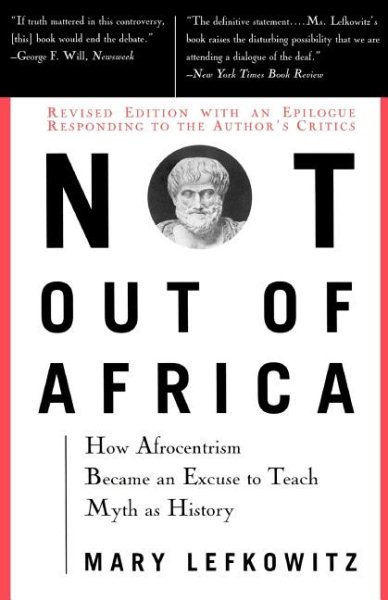 Not Out Of Africa: How ""Afrocentrism"" Became An Excuse To Teach Myth As History (New Republic Book) cover