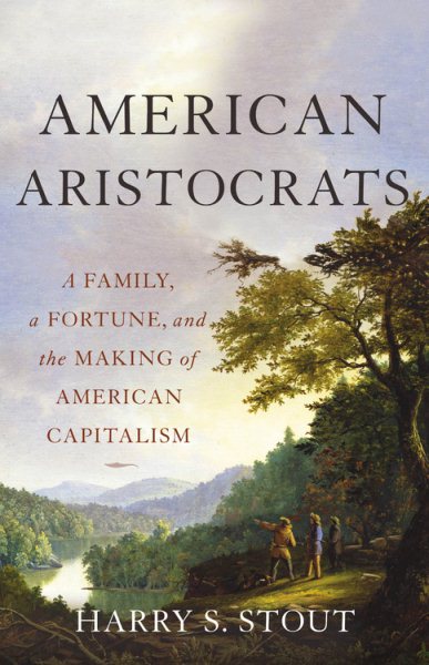 American Aristocrats: A Family, a Fortune, and the Making of American Capitalism cover