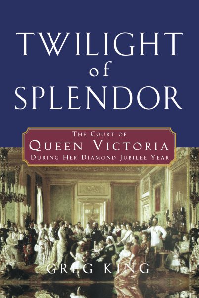 Twilight of Splendor: The Court of Queen Victoria During Her Diamond Jubilee Year cover