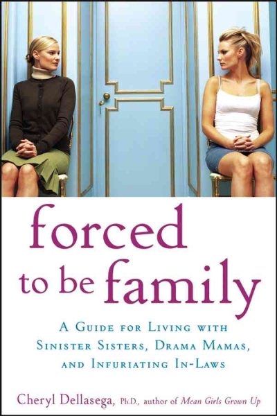 Forced to Be Family: A Guide for Living with Sinister Sisters, Drama Mamas, and Infuriating In-Laws cover
