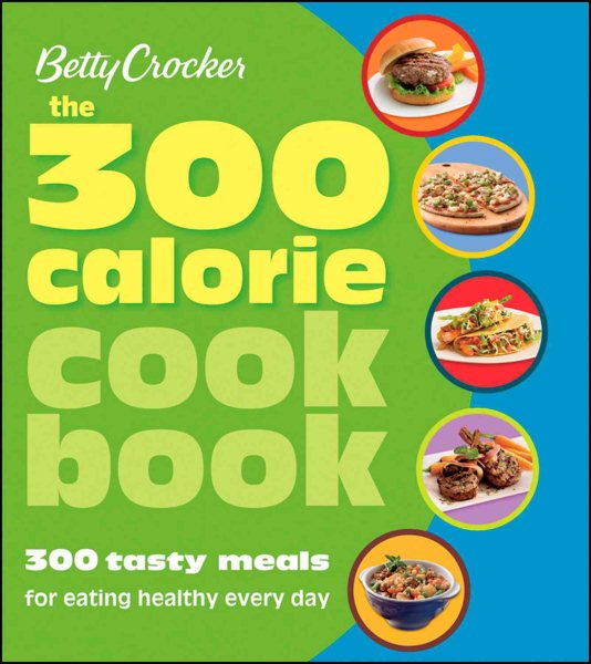 Betty Crocker The 300 Calorie Cookbook: 300 tasty meals for eating healthy every day (Betty Crocker Cooking) cover