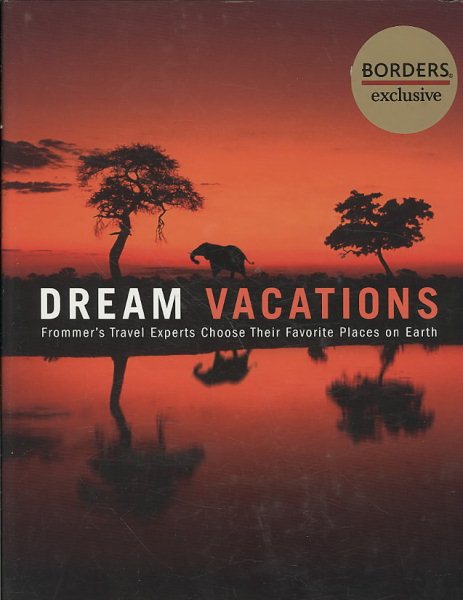 Dream Vacations: Frommer's Travel Experts Choose Their Favorite Places on Earth cover