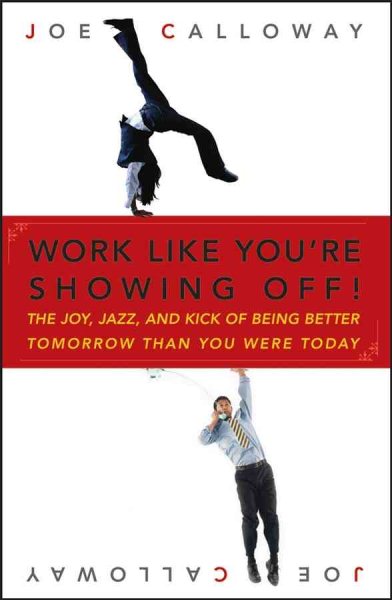 Work Like You're Showing Off: The Joy, Jazz, and Kick of Being Better Tomorrow Than You Were Today cover