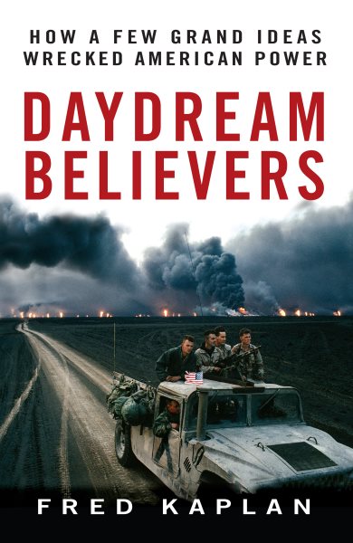 Daydream Believers: How a Few Grand Ideas Wrecked American Power cover