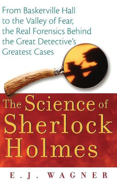 The Science of Sherlock Holmes: From Baskerville Hall to the Valley of Fear, the Real Forensics Behind the Great Detective's Greatest Cases cover
