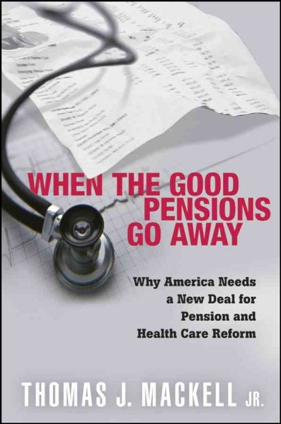 When the Good Pensions Go Away: Why America Needs a New Deal for Pension and Healthcare Reform cover