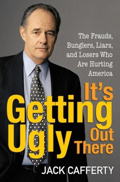 It's Getting Ugly Out There: The Frauds, Bunglers, Liars, and Losers Who Are Hurting America cover