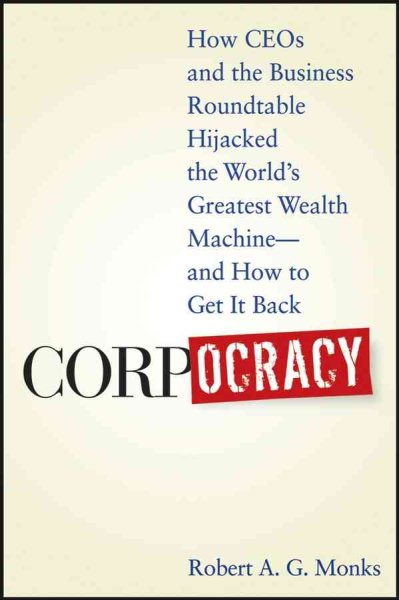 Corpocracy: How CEOs and the Business Roundtable Hijacked the World's Greatest Wealth Machine -- And How to Get It Back cover