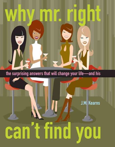 Why Mr. Right Can't Find You: The Surprising Answers that will Change your Life...and His cover