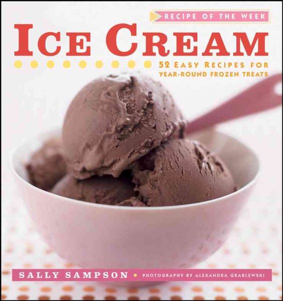 Recipe of the Week: Ice Cream: 52 Easy Recipes for Year-Round Frozen Treats cover
