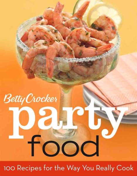 Betty Crocker Party Food: 100 Recipes for the Way You Really Cook cover