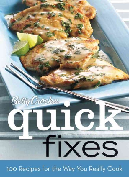 Betty Crocker Quick Fixes: 100 Recipes for the Way You Really Cook cover