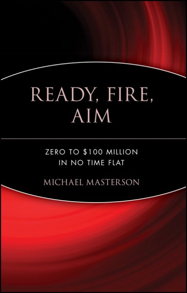 Ready, Fire, Aim: Zero to $100 Million in No Time Flat cover