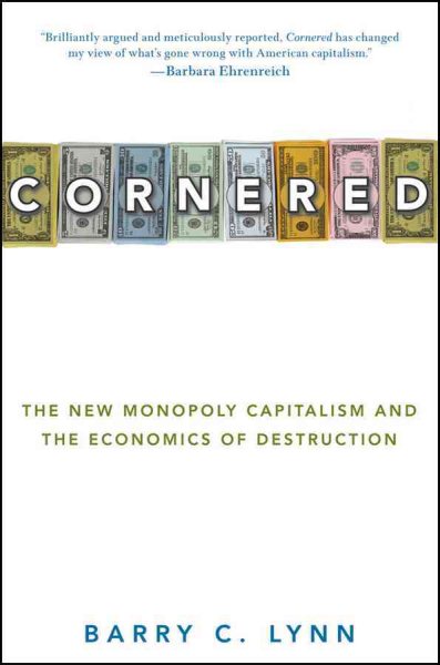 Cornered: The New Monopoly Capitalism and the Economics of Destruction cover