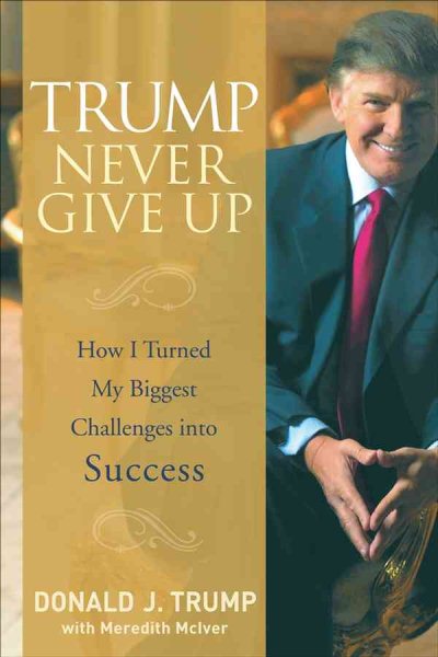 Trump Never Give Up: How I Turned My Biggest Challenges into Success cover