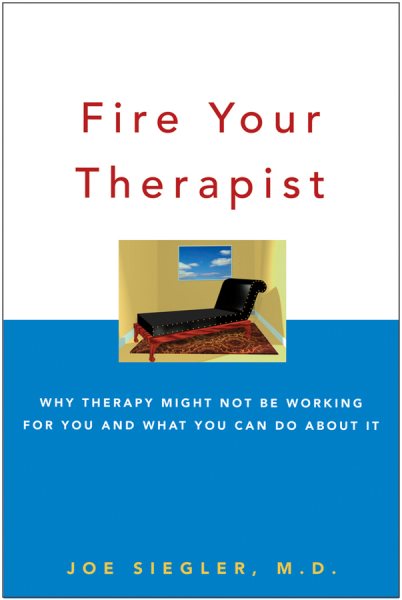 Fire Your Therapist: Why Therapy Might Not Be Working for You and What You Can Do about It cover