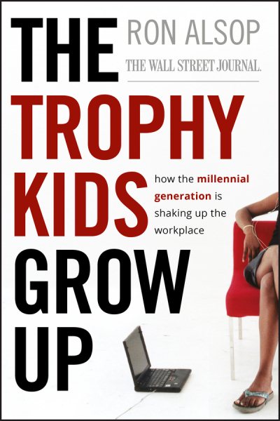 The Trophy Kids Grow Up: How the Millennial Generation is Shaking Up the Workplace cover