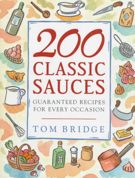 200 Classic Sauces: Guaranteed Recipes for Every Occasion cover