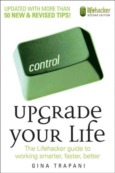 Upgrade Your Life: The Lifehacker Guide to Working Smarter, Faster, Better cover