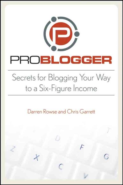 ProBlogger: Secrets for Blogging Your Way to a Six-Figure Income cover