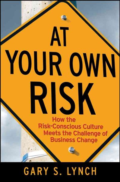 At Your Own Risk!: How the Risk-Conscious Culture Meets the Challenge of Business Change cover