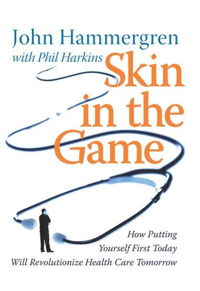 Skin in the Game: How Putting Yourself First Today Will Revolutionize Health Care Tomorrow cover