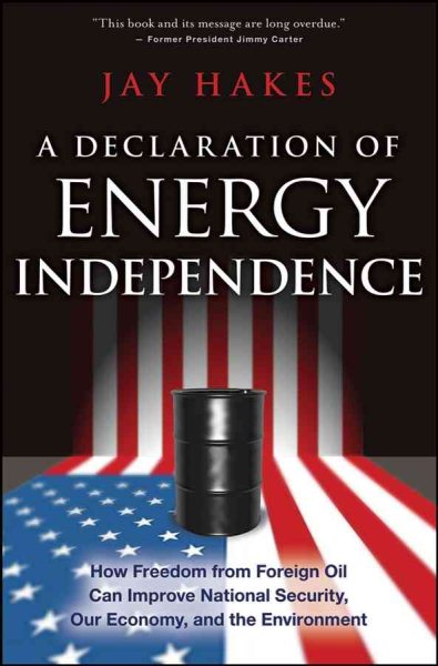 A Declaration of Energy Independence: How Freedom from Foreign Oil Can Improve National Security, Our Economy, and the Environment