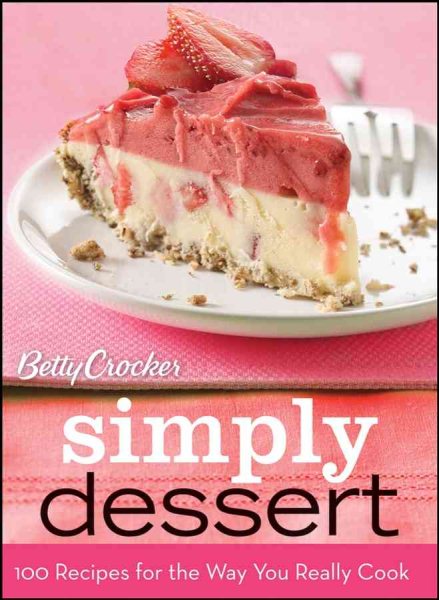 Betty Crocker Simply Dessert: 100 Recipes for the Way You Really Cook cover