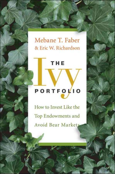 The Ivy Portfolio: How to Invest Like the Top Endowments and Avoid Bear Markets cover