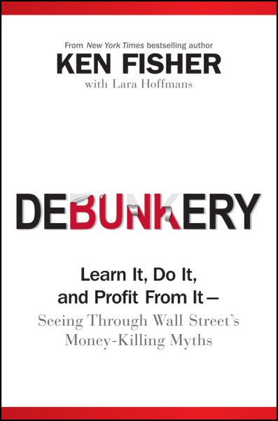 Debunkery: Learn It, Do It, and Profit from It-Seeing Through Wall Street's Money-Killing Myths