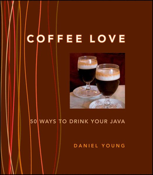 Coffee Love: 50 Ways to Drink Your Java: 50 WAYS TO DRINK YOUR JAVA cover