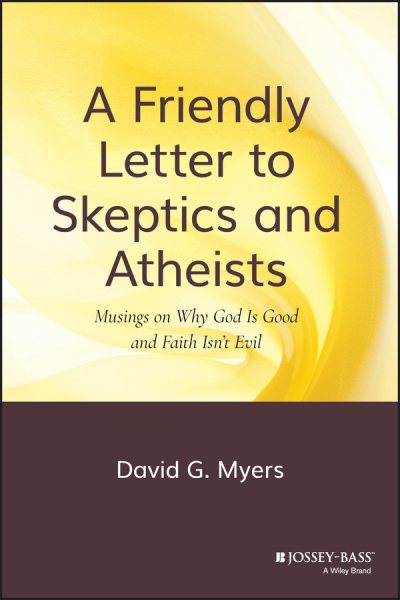 A Friendly Letter to Skeptics and Atheists:  on Why God Is Good and Faith Isn't Evil