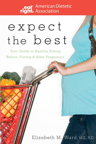 Expect the Best: Your Guide to Healthy Eating Before, During, and After Pregnancy cover