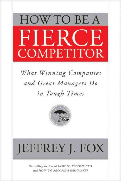 How to Be a Fierce Competitor: What Winning Companies and Great Managers Do in Tough Times cover