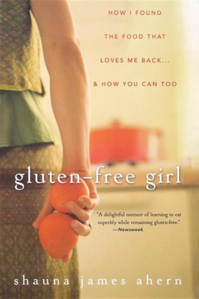 Gluten-Free Girl: How I Found the Food That Loves Me Back...And How You Can Too cover