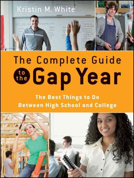 The Complete Guide to the Gap Year: The Best Things to Do Between High School and College cover