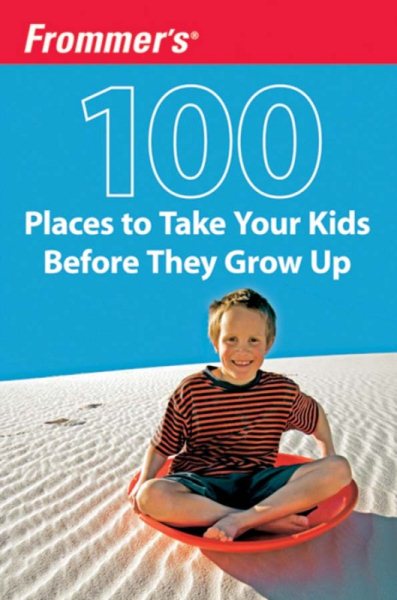 Frommer's 100 Places to Take Your Kids Before They Grow Up cover