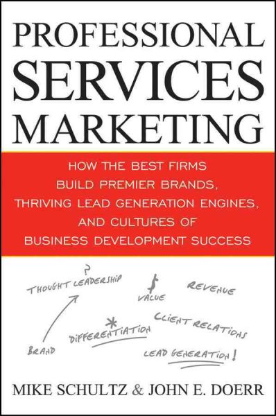 Professional Services Marketing: How the Best Firms Build Premier Brands, Thriving Lead Generation Engines, and Cultures of Business Development Success cover