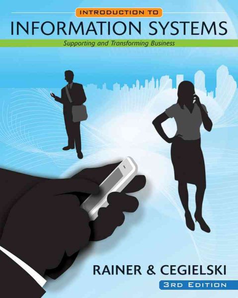 Introduction to Information Systems: Supporting and Transforming Business